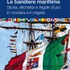 Immagine di copertina del libro 'Le bandiere marittime' del Centro studi tradizioni nautiche della Legana Navale Italiana edito dalla casa editrice Nutrimenti