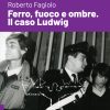 Copertina Ferro, fuoco e ombre. Il caso Ludwig raffigurante i due arrestati Wolfgang Abel e Marco Furlan ai lati e in mezzo un poliziotto in bianco e nero